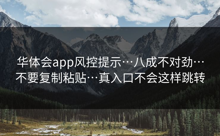 华体会app风控提示…八成不对劲…不要复制粘贴…真入口不会这样跳转