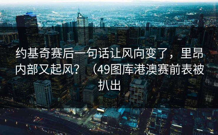 约基奇赛后一句话让风向变了，里昂内部又起风？（49图库港澳赛前表被扒出