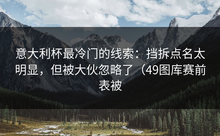 意大利杯最冷门的线索：挡拆点名太明显，但被大伙忽略了（49图库赛前表被