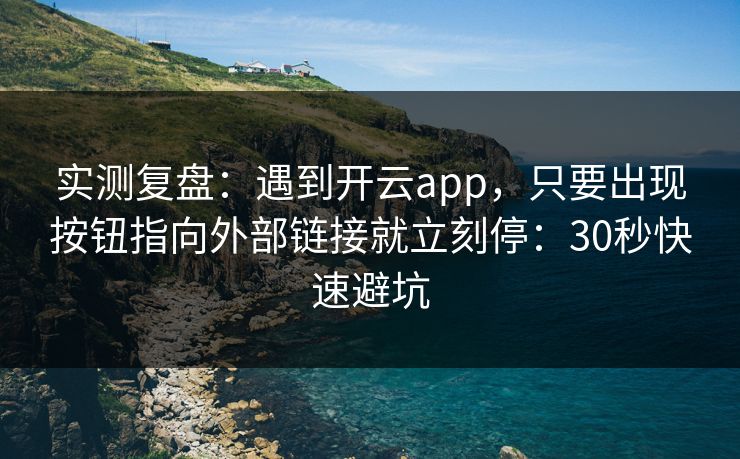 实测复盘：遇到开云app，只要出现按钮指向外部链接就立刻停：30秒快速避坑
